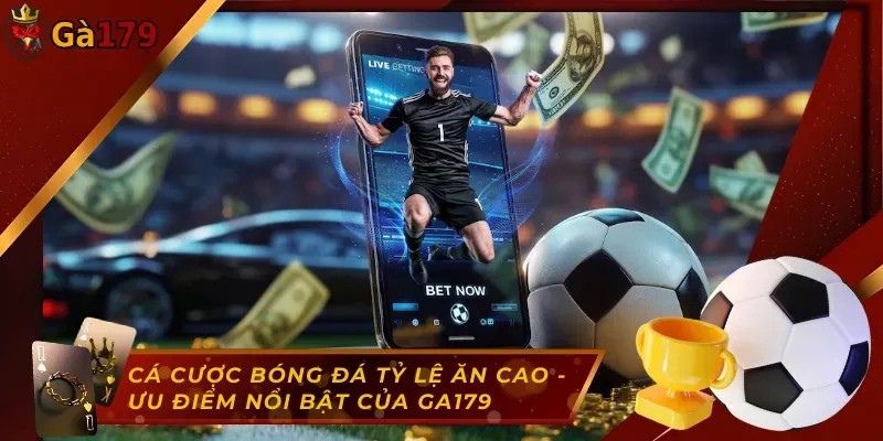 Cá độ bóng đá tỷ lệ ăn cao – Ưu điểm nổi bật của Ga179