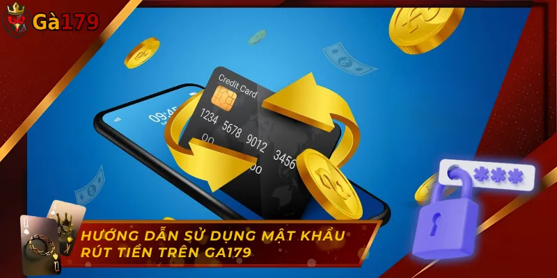 Hướng dẫn sử dụng mật khẩu rút tiền Ga179